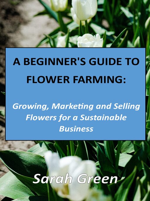 Title details for A Beginner's Guide to Flower Farming by Sarah Green - Available